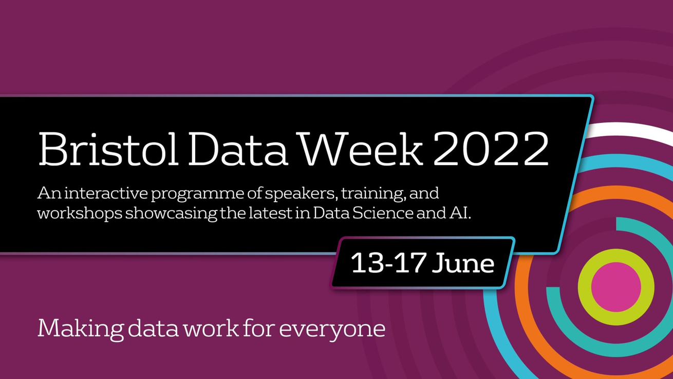 Bristol Data Week 2022 - An interactive programme of speakers, training, and workshops showcasing the latest in Data Science and AI. 13-17 June